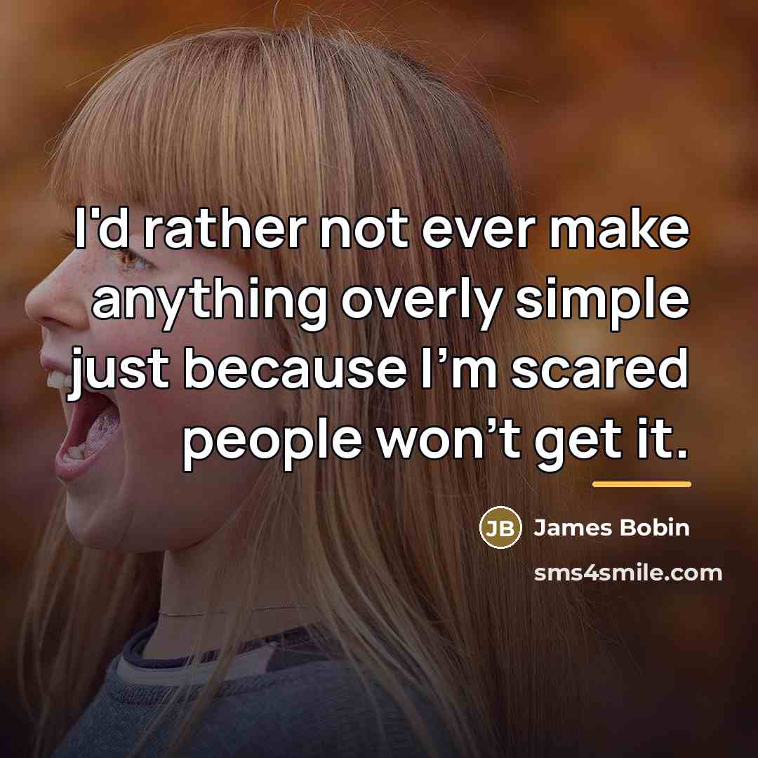 “I'd rather not ever make anything overly simple just because…” quote by James Bobin