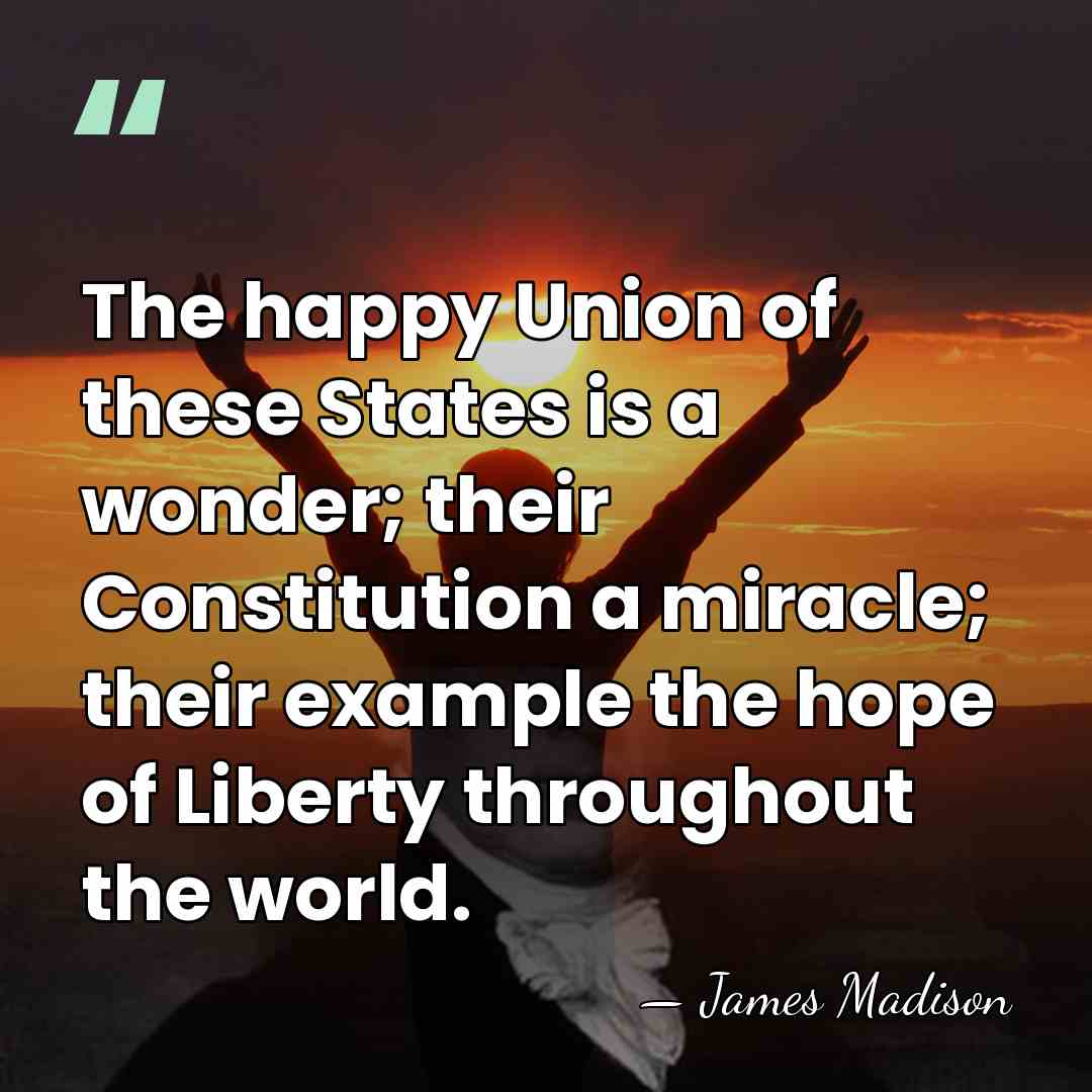 The happy Union of these States is a wonder; their Constitution a&hellip; - James Madison