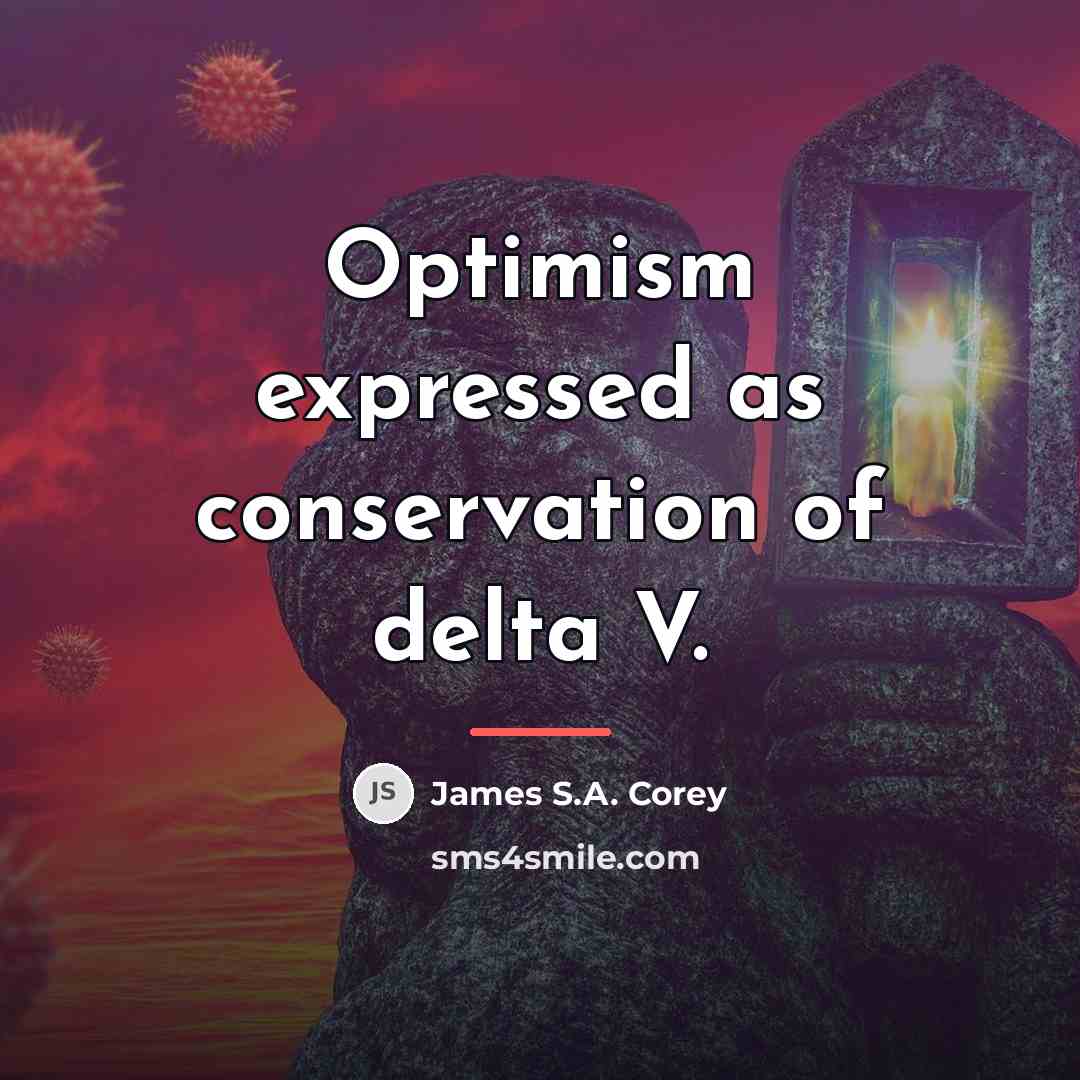 “Optimism expressed as conservation of delta V.…” quote by James S.A. Corey