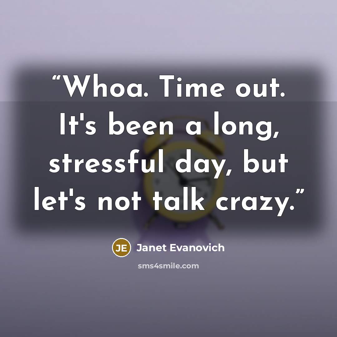 “Whoa. Time out. It's been a long, stressful day, but let's not talk crazy.” quote by Janet Evanovich