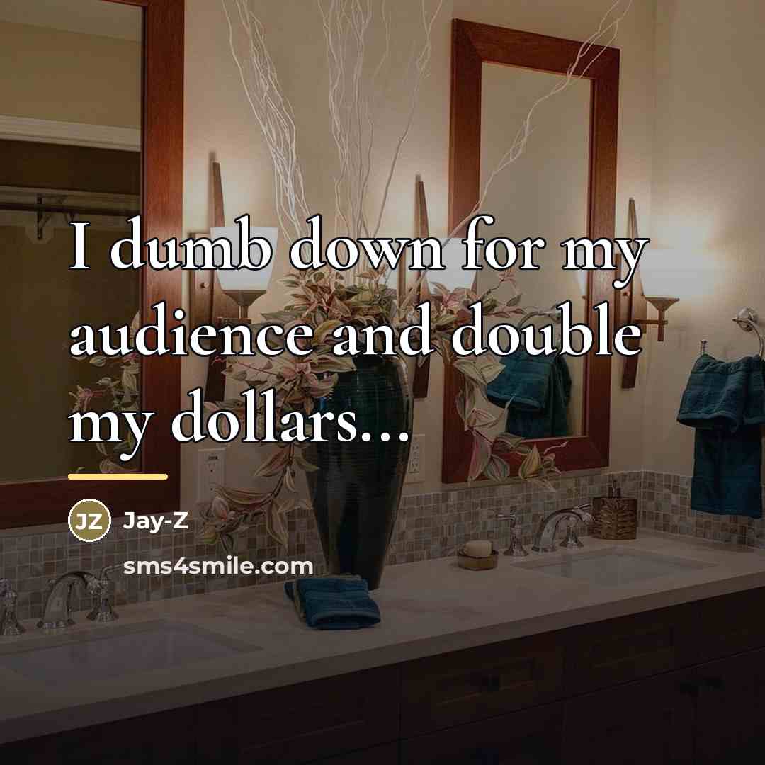 “I dumb down for my audience and double my dollars...…” quote by Jay-Z