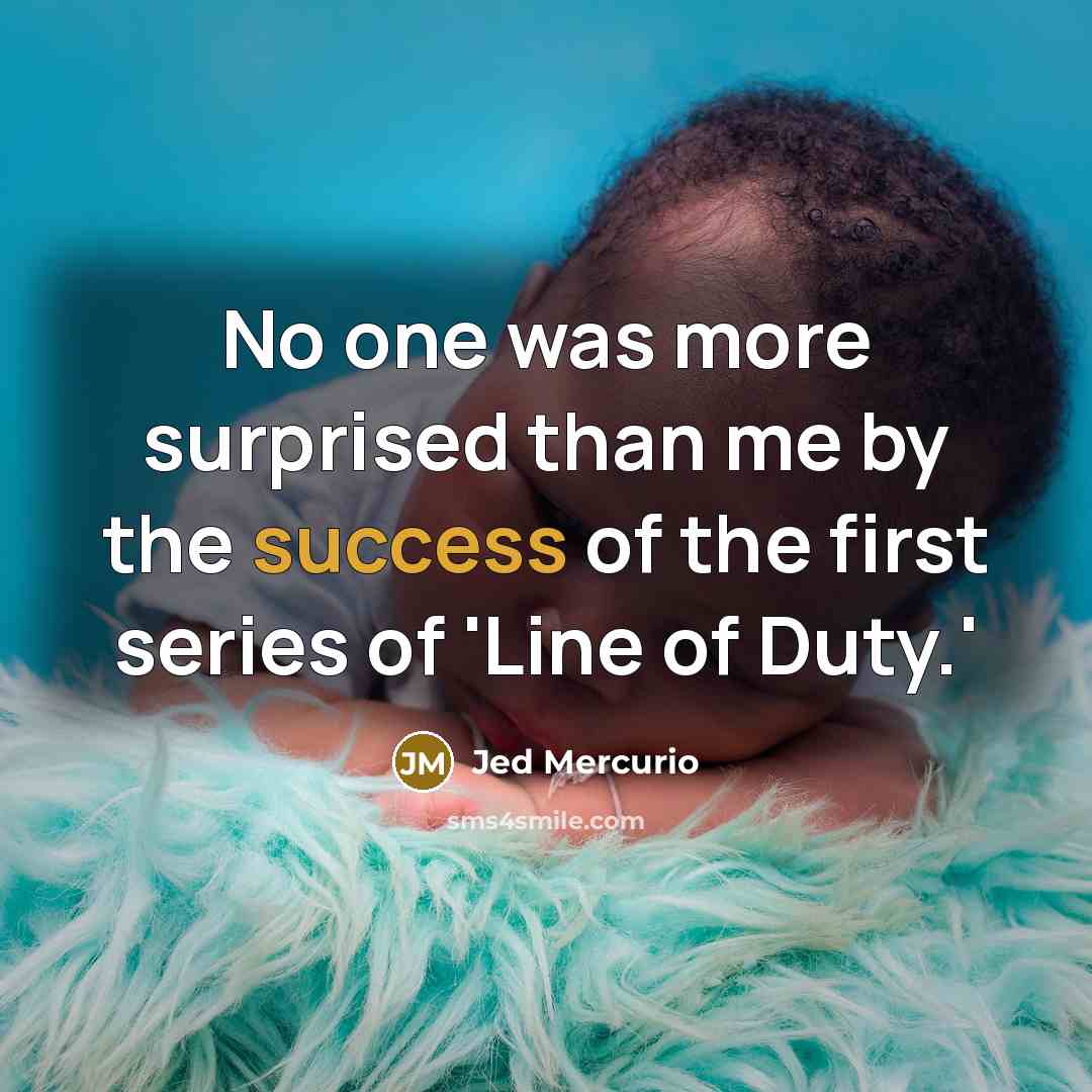 “No one was more surprised than me by the success…” quote by Jed Mercurio