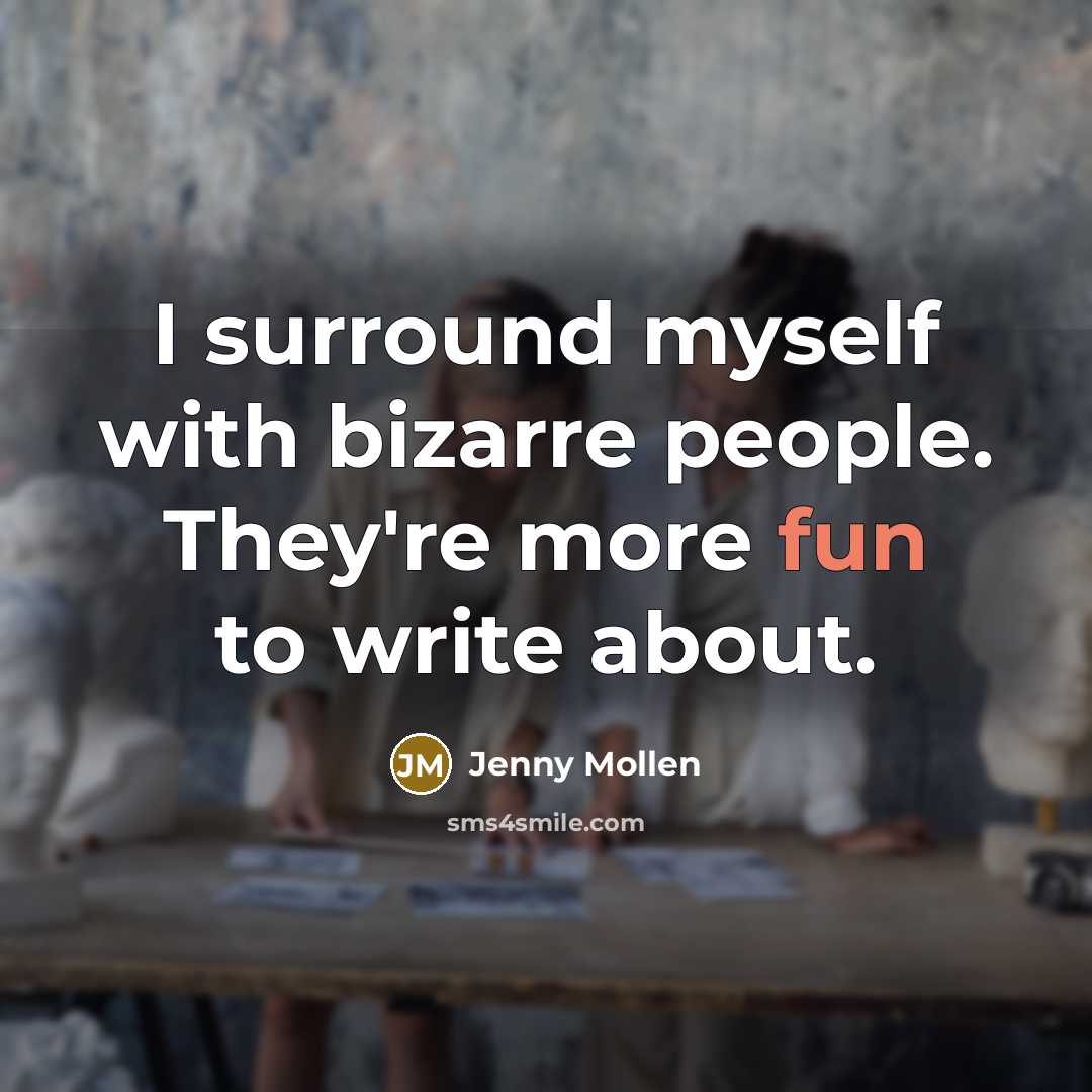 “I surround myself with bizarre people. They're more fun to…” quote by Jenny Mollen