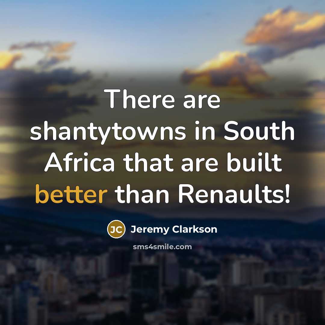 “There are shantytowns in South Africa that are built better…” quote by Jeremy Clarkson