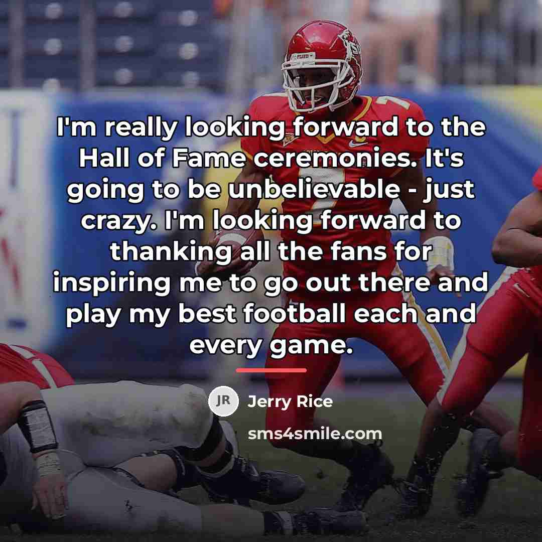 “I'm really looking forward to the Hall of Fame ceremonies.…” quote by Jerry Rice