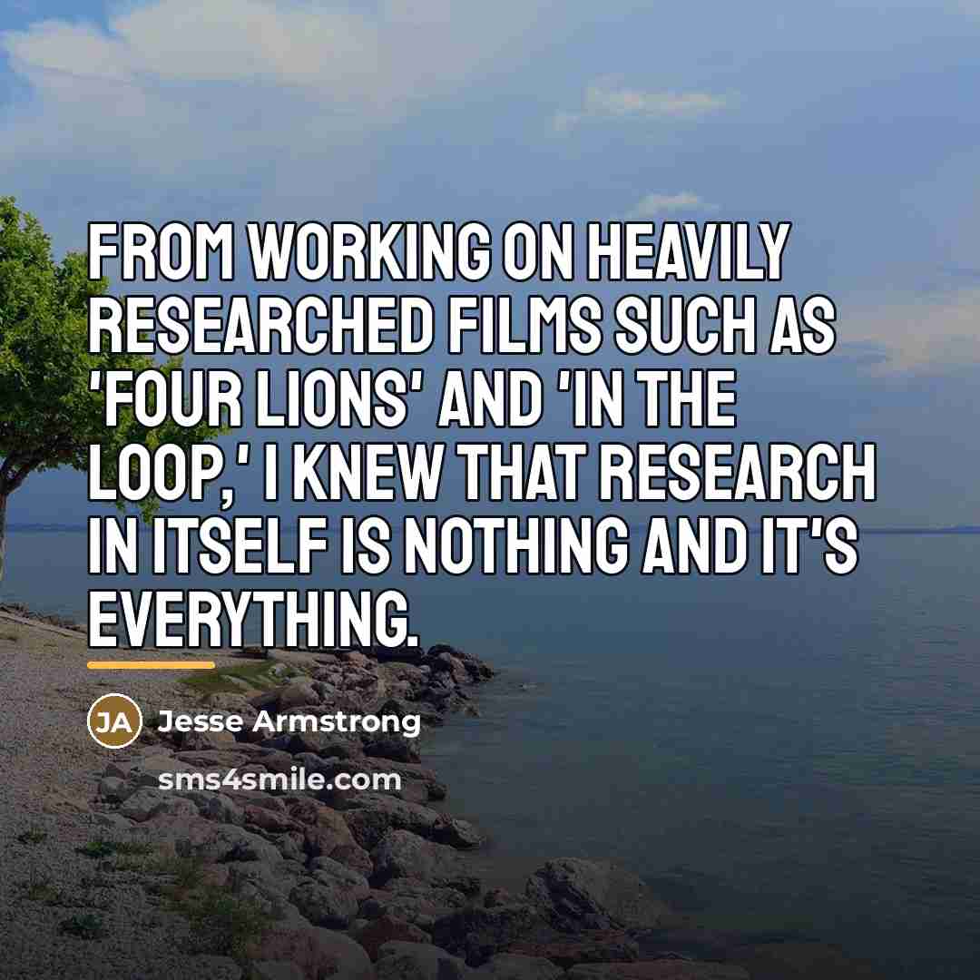 “From working on heavily researched films such as 'Four Lions'…” quote by Jesse Armstrong