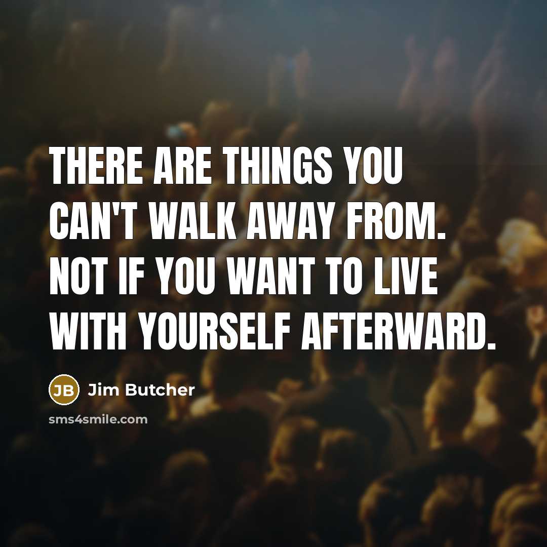 “There are things you can't walk away from. Not if…” quote by Jim Butcher