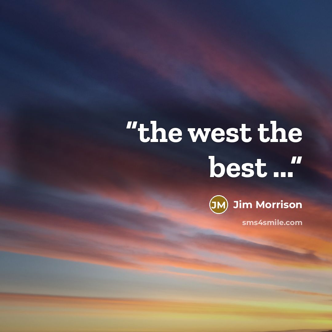 “the west the best ...” quote by Jim Morrison