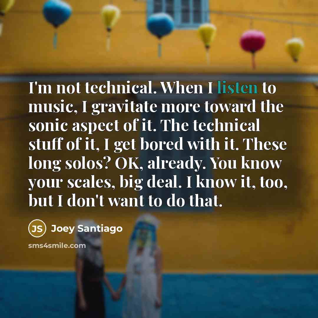 “I'm not technical. When I listen to music, I gravitate…” quote by Joey Santiago