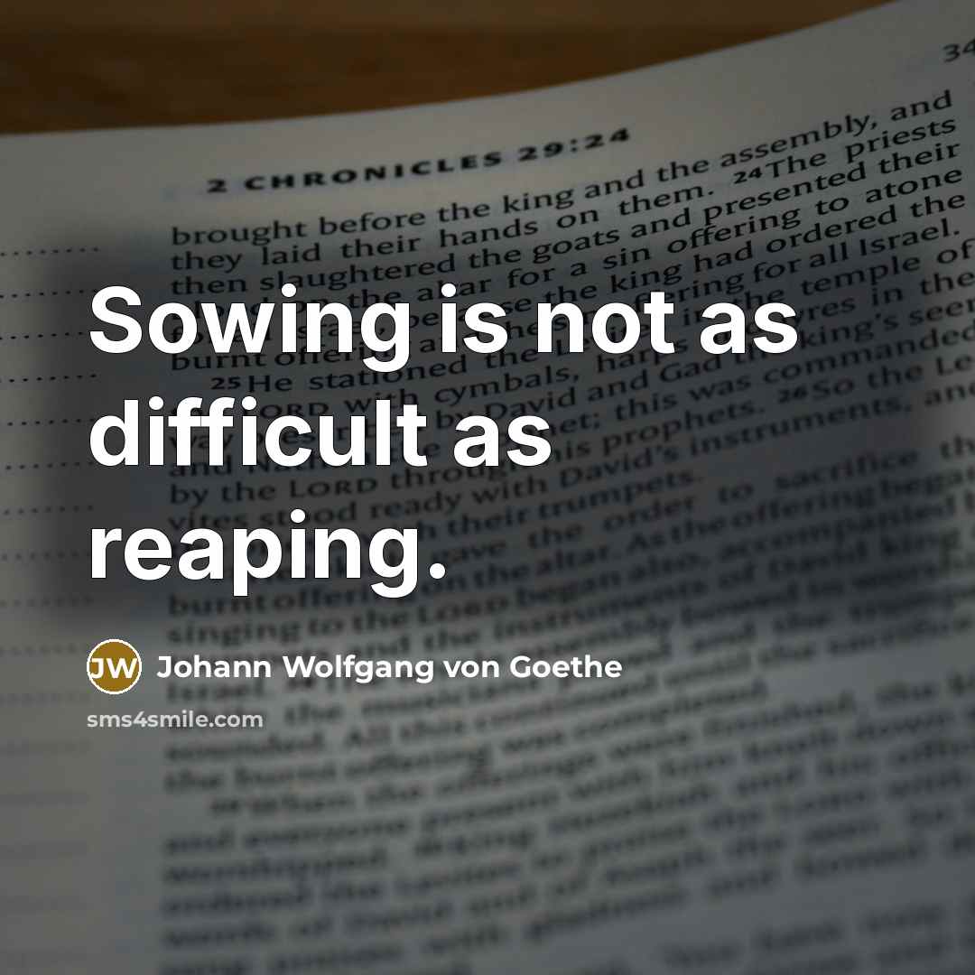 “Sowing is not as difficult as reaping.…” quote by Johann Wolfgang von Goethe