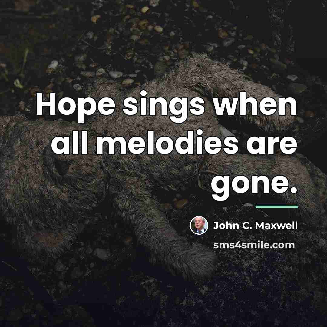 “Hope sings when all melodies are gone.…” quote by John C. Maxwell