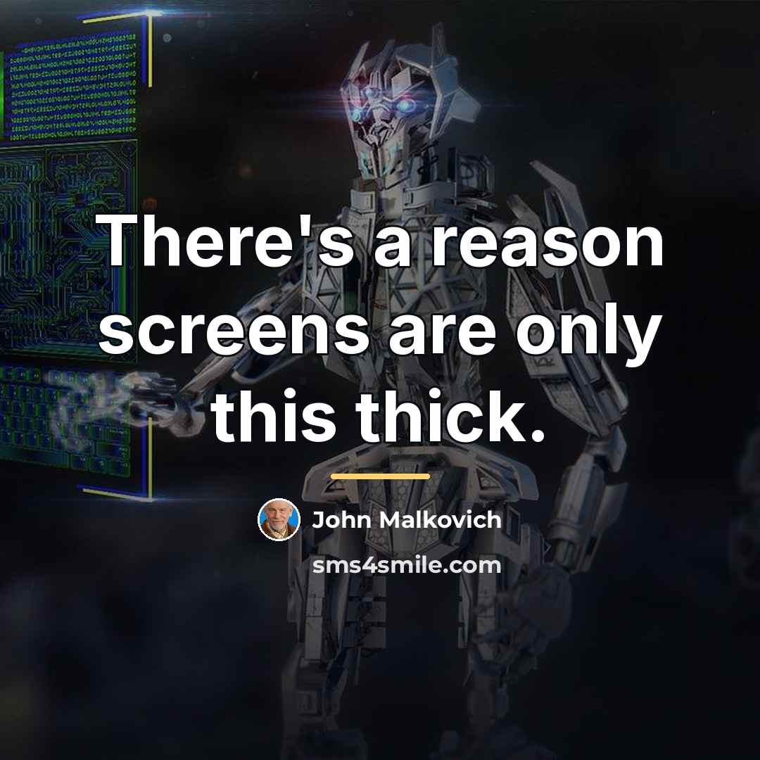 “There's a reason screens are only this thick.…” quote by John Malkovich