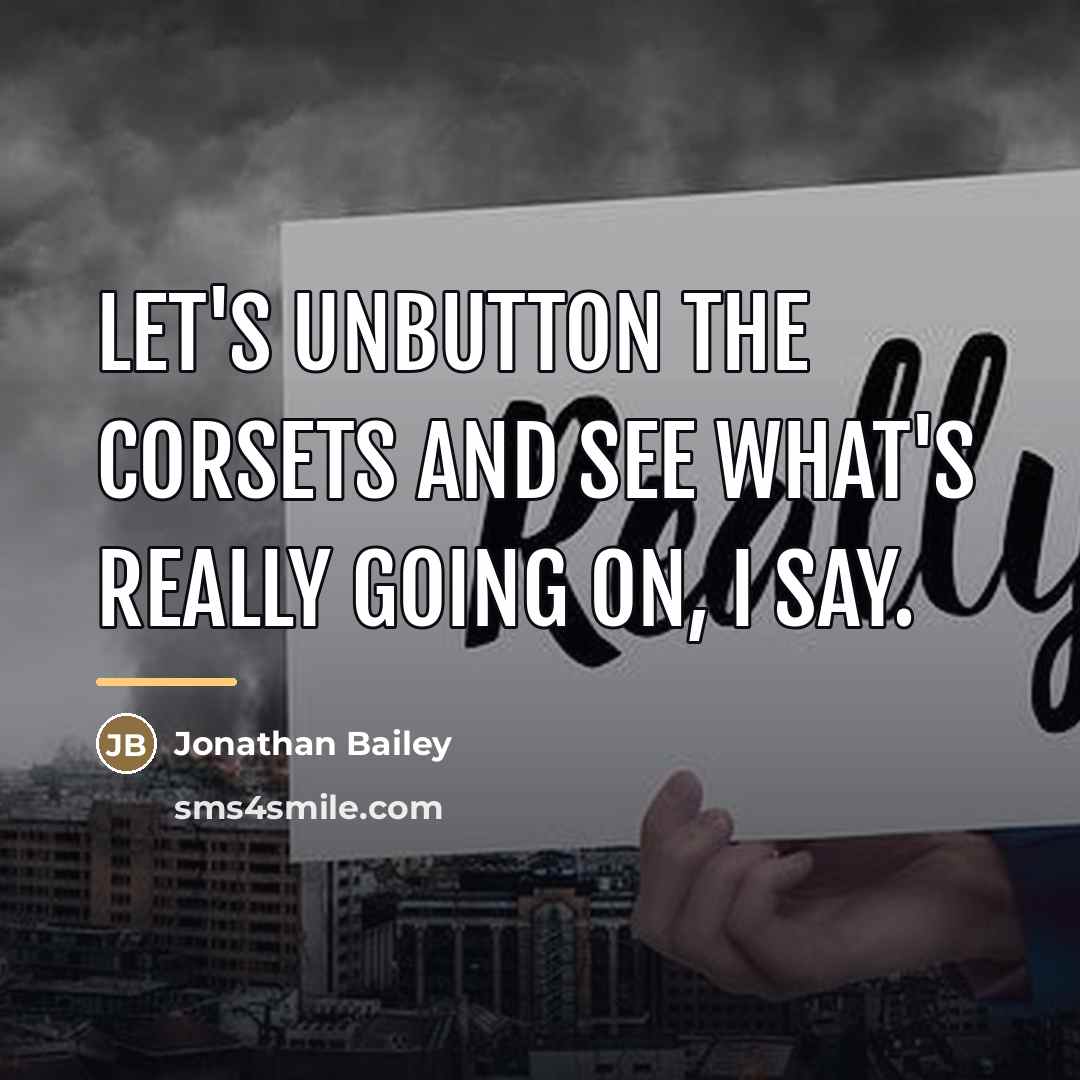 “Let's unbutton the corsets and see what's really going on,…” quote by Jonathan Bailey