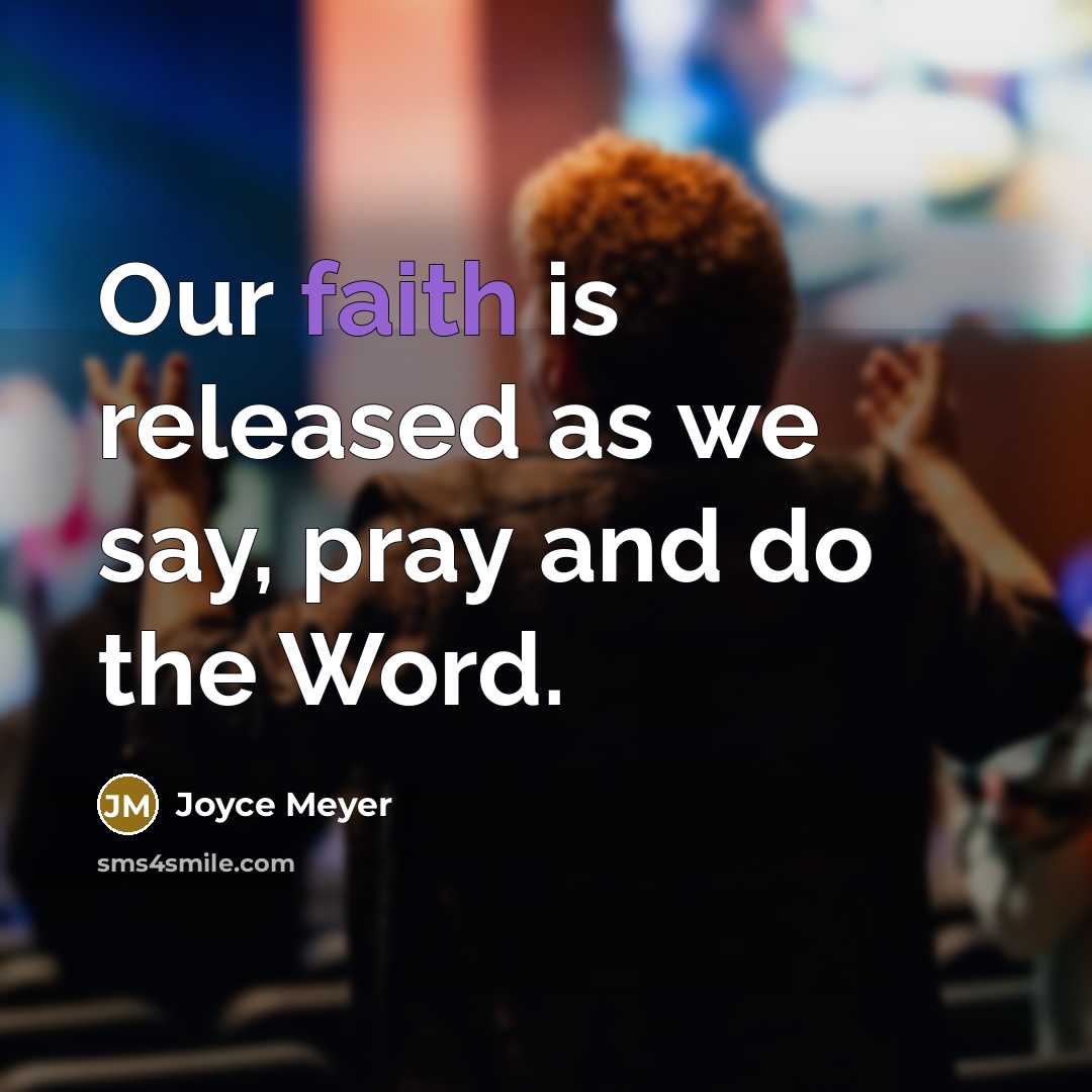 “Our faith is released as we say, pray and do…” quote by Joyce Meyer