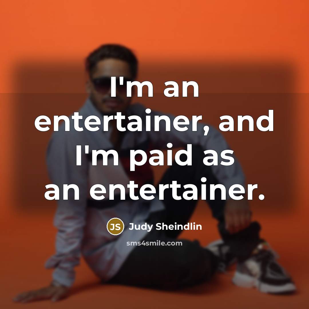 “I'm an entertainer, and I'm paid as an entertainer.…” quote by Judy Sheindlin