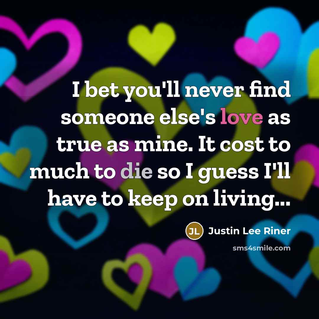 “I bet you'll never find someone else's love as true…” quote by Justin Lee Riner
