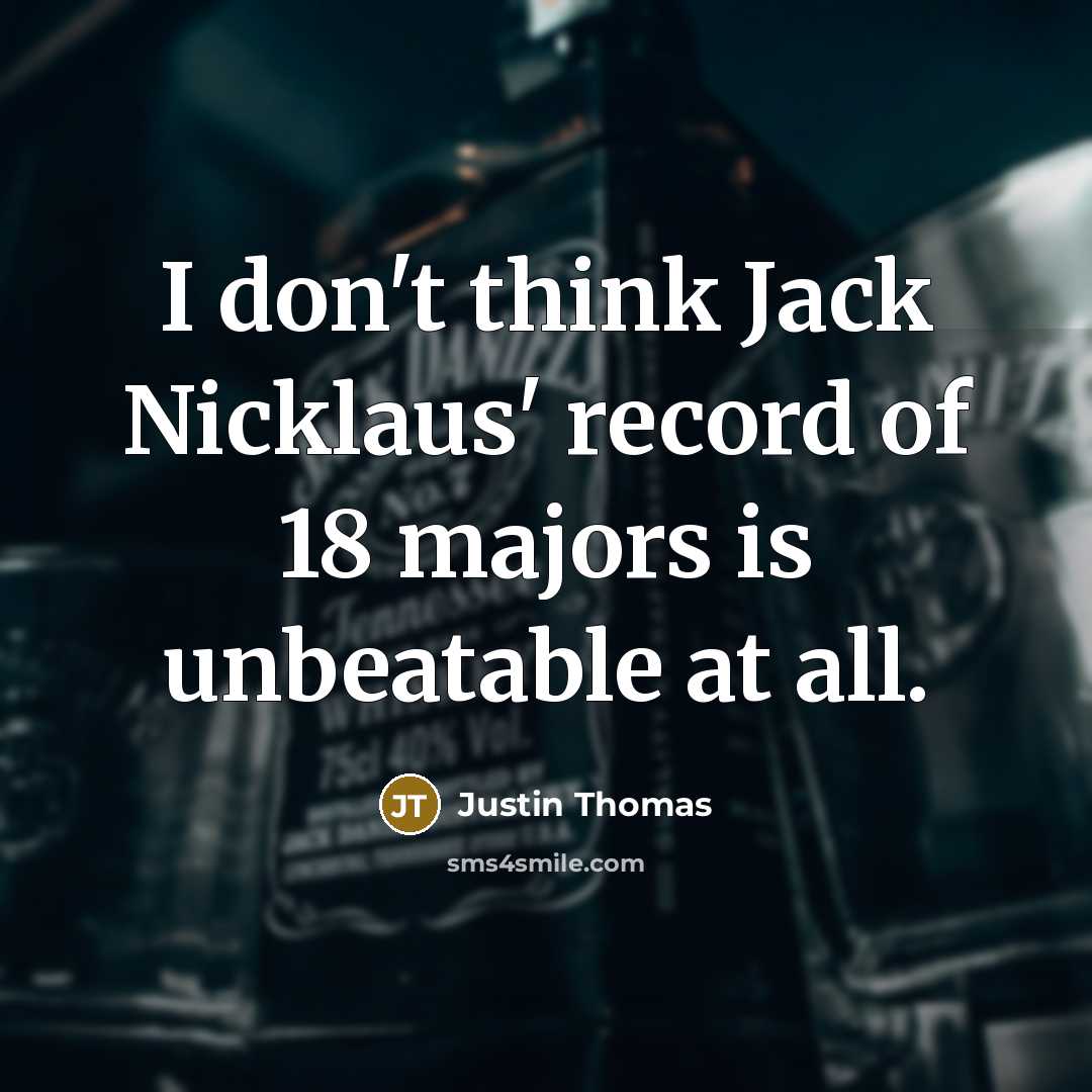 “I don't think Jack Nicklaus' record of 18 majors is…” quote by Justin Thomas