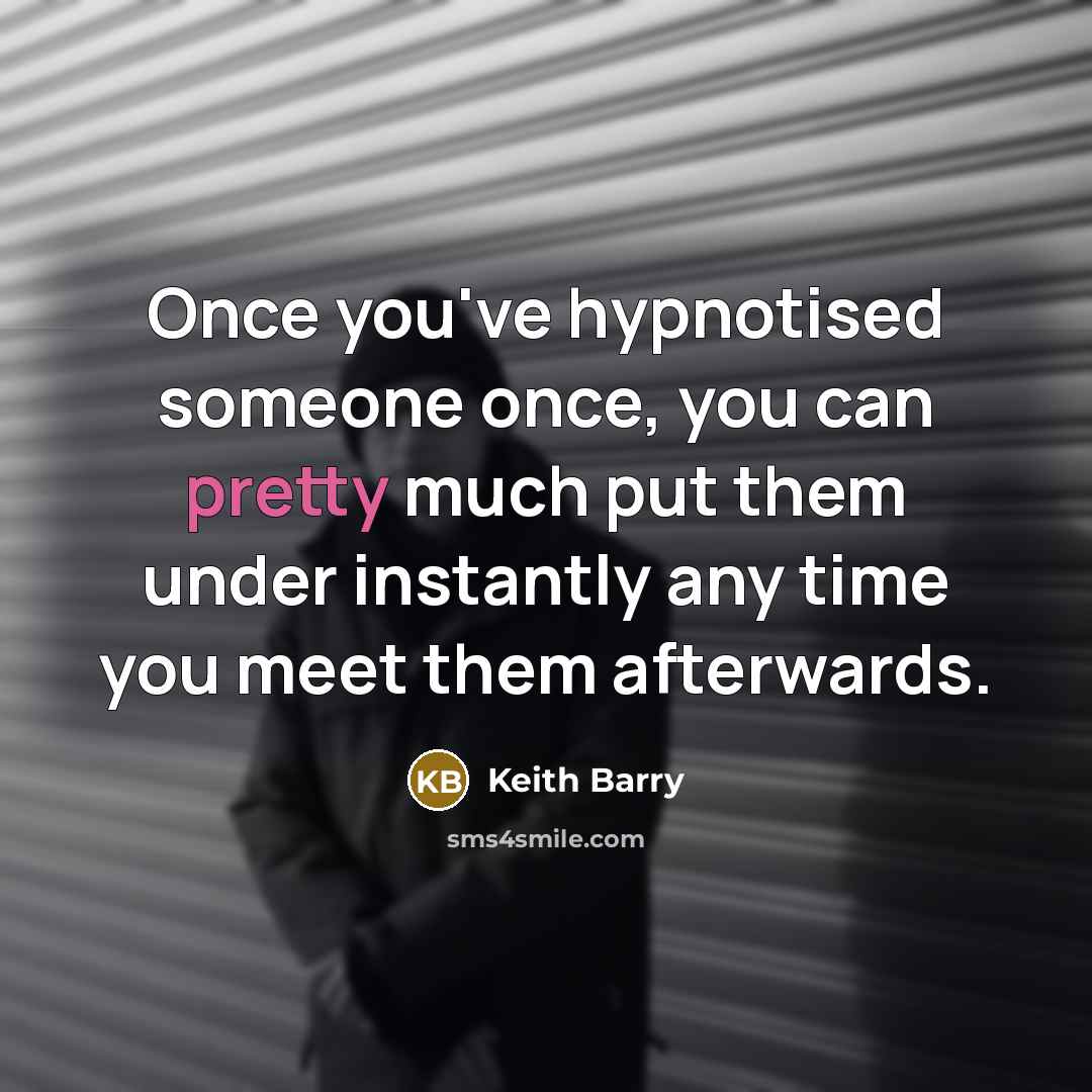 “Once you've hypnotised someone once, you can pretty much put them under instantly any time you meet them afterwards.” quote by Keith Barry