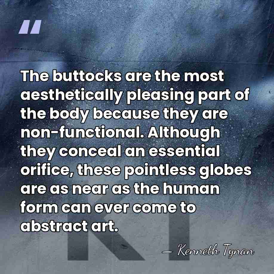 The buttocks are the most aesthetically pleasing part of the body because&hellip; - Kenneth Tynan