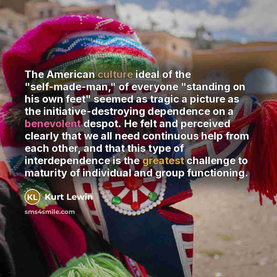 “The American culture ideal of the "self-made-man," of everyone "standing…” quote by Kurt Lewin