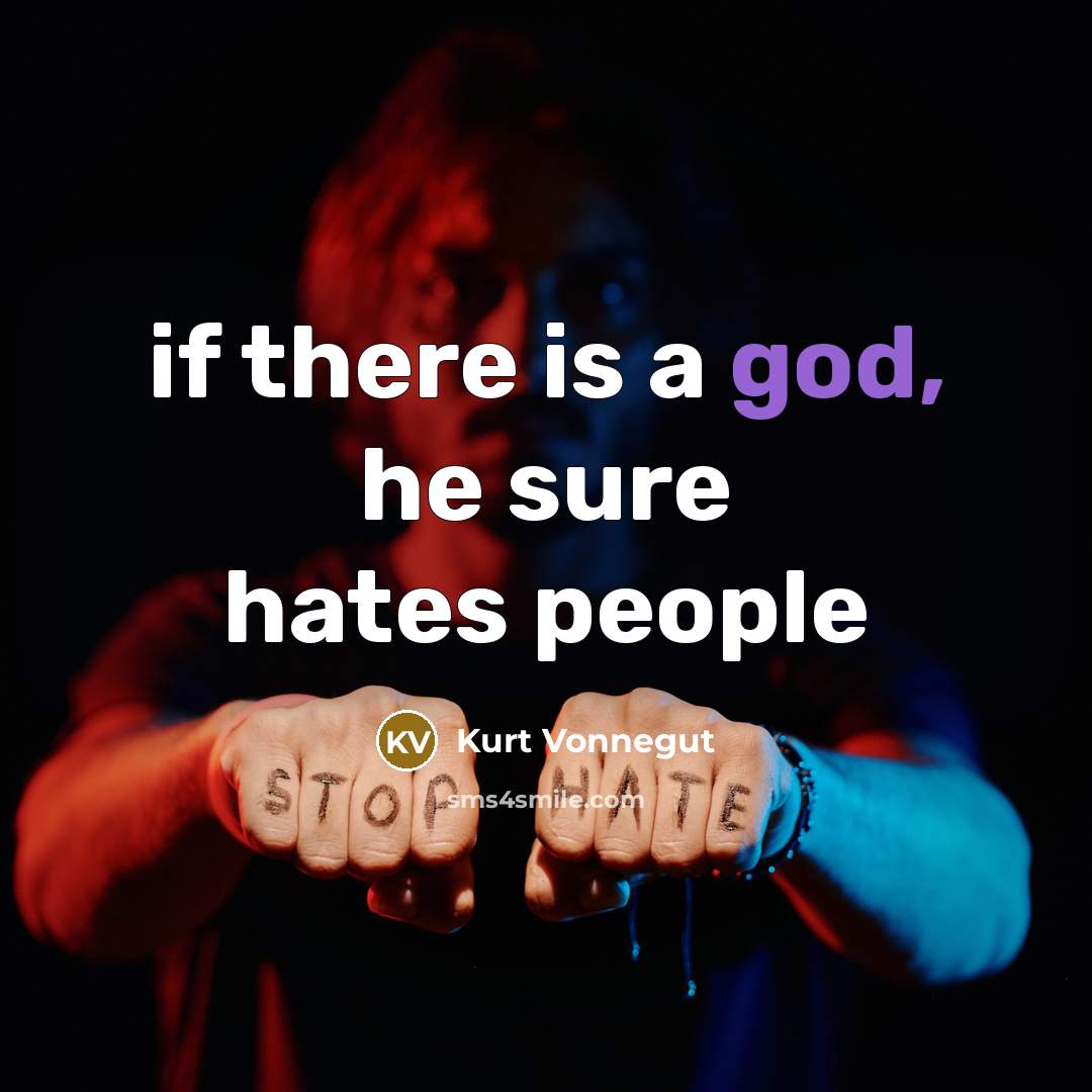 “if there is a god, he sure hates people…” quote by Kurt Vonnegut