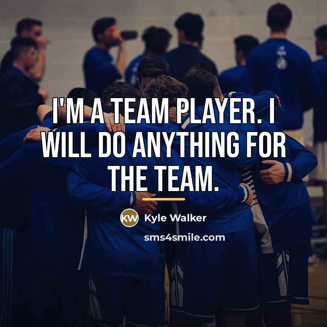 “I'm a team player. I will do anything for the…” quote by Kyle Walker