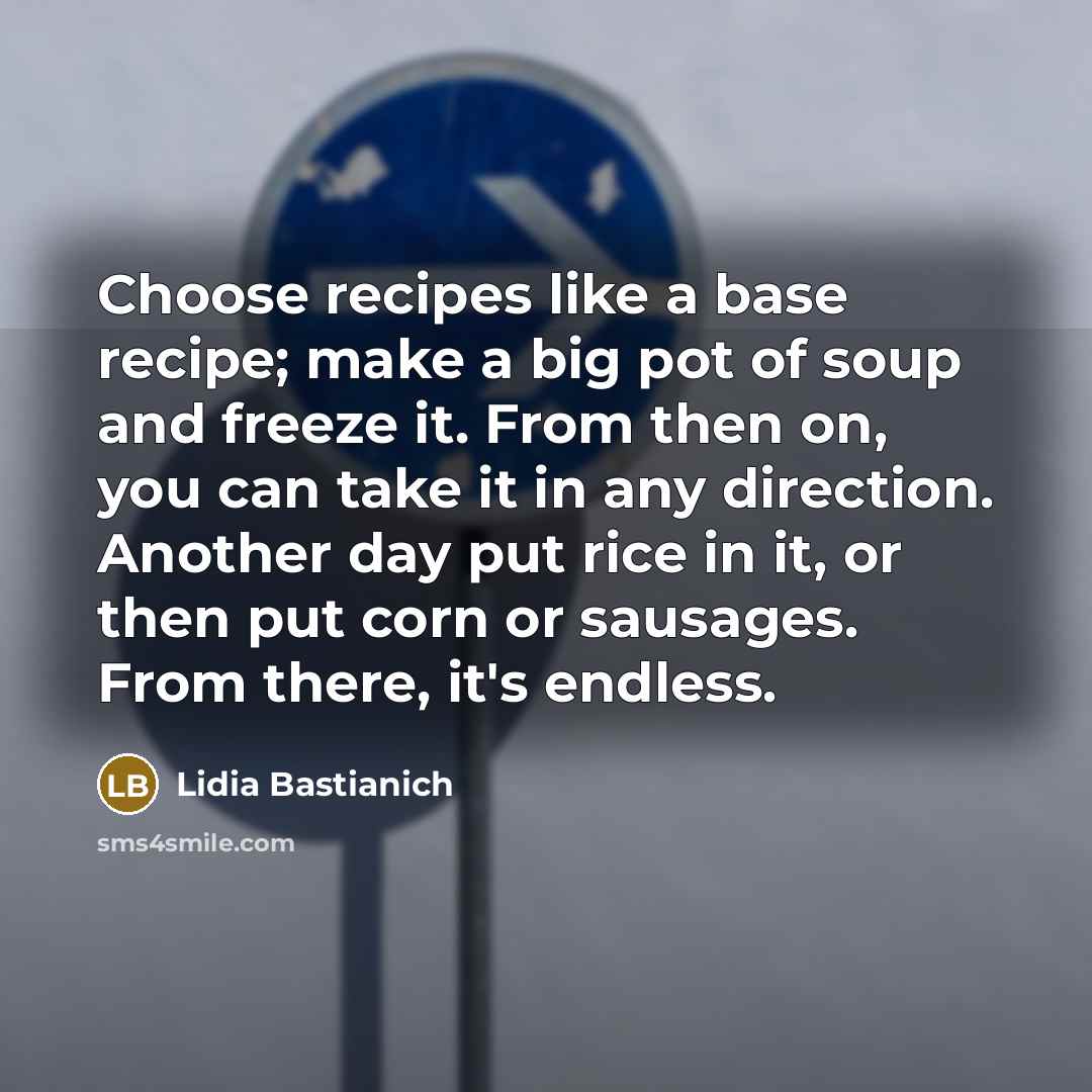 “Choose recipes like a base recipe; make a big pot…” quote by Lidia Bastianich