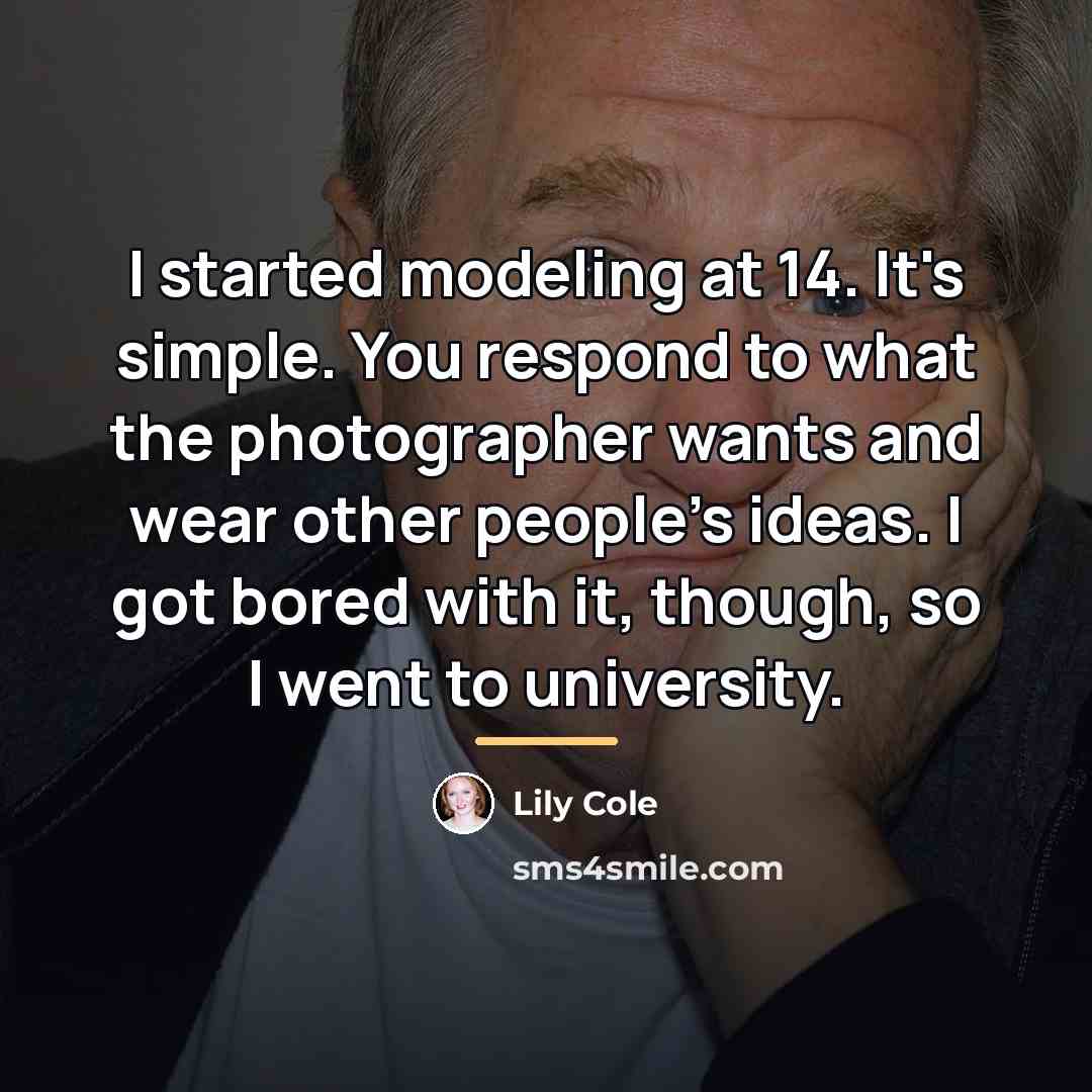 “I started modeling at 14. It's simple. You respond to…” quote by Lily Cole