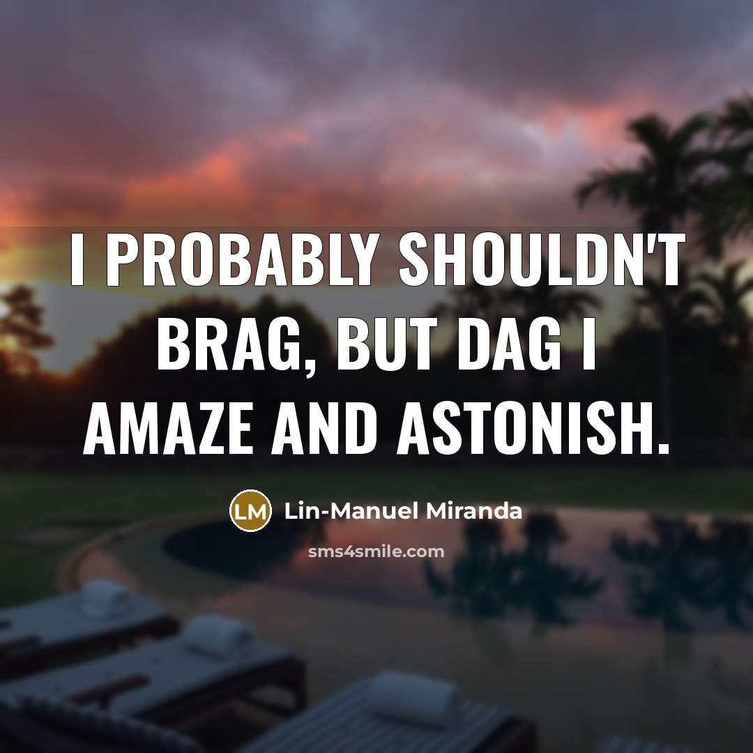 “I probably shouldn't brag, but dag I amaze and astonish.…” quote by Lin-Manuel Miranda