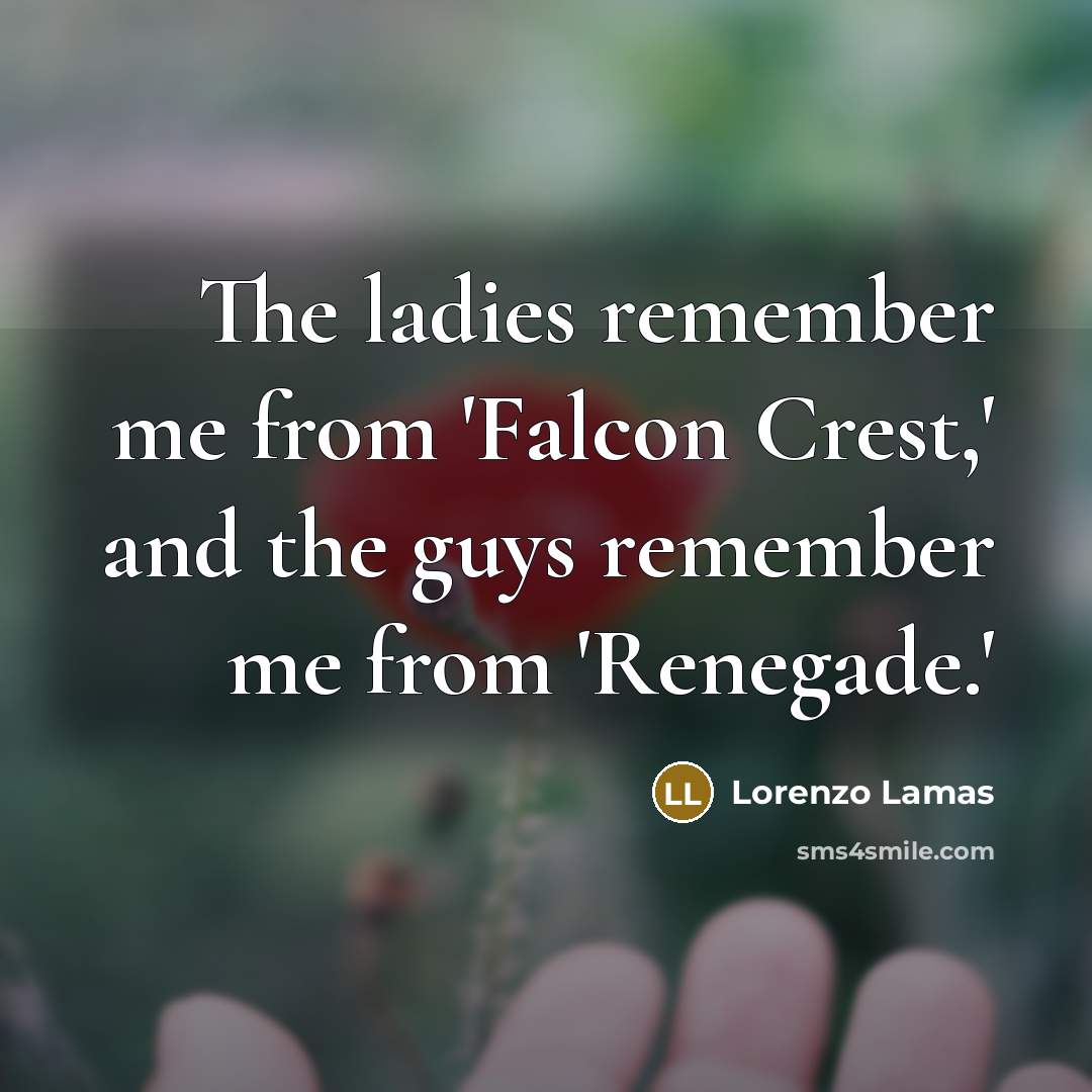 “The ladies remember me from 'Falcon Crest,' and the guys…” quote by Lorenzo Lamas