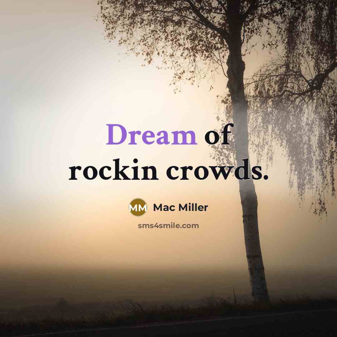 “Dream of rockin crowds.…” quote by Mac Miller