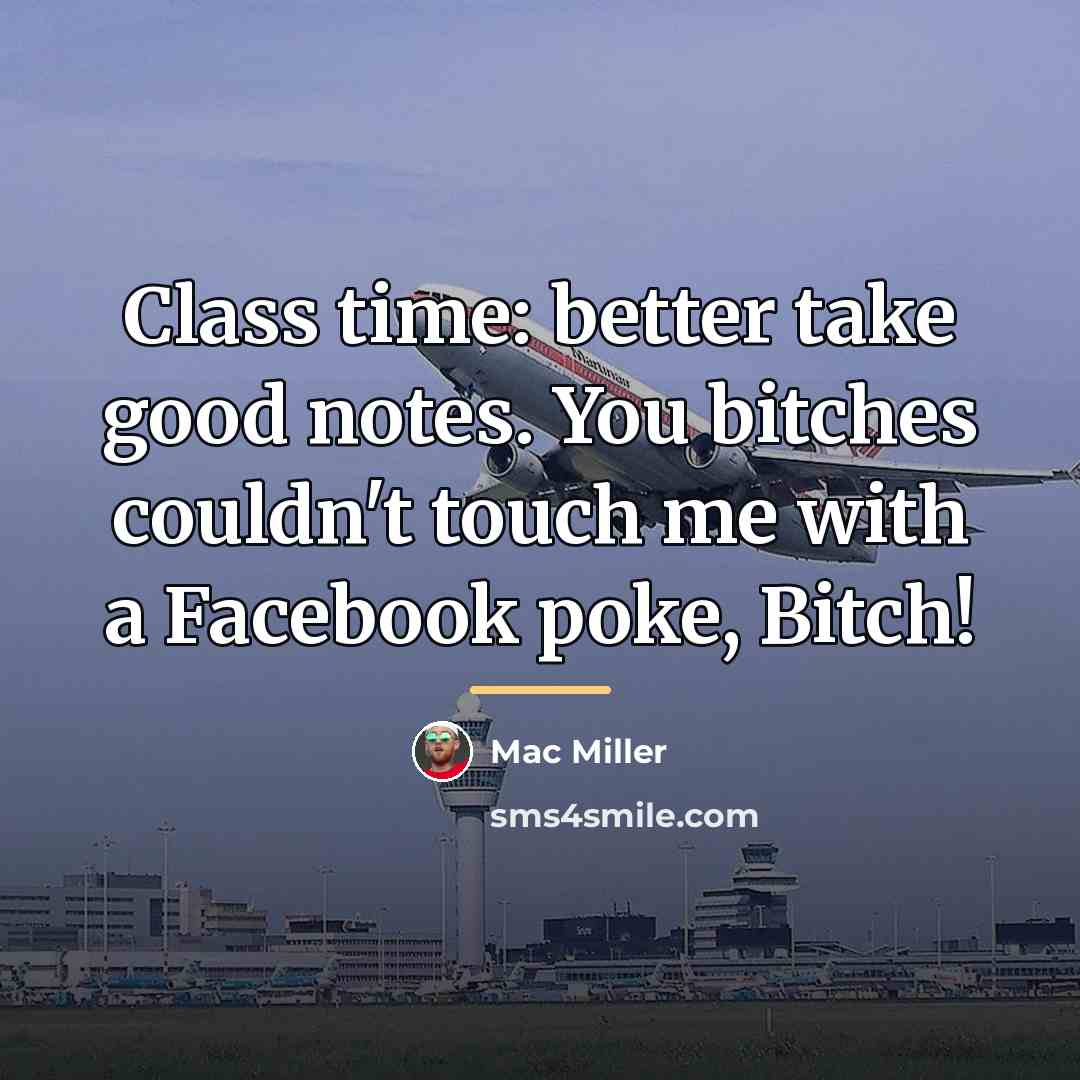 “Class time: better take good notes. You bitches couldn't touch…” quote by Mac Miller
