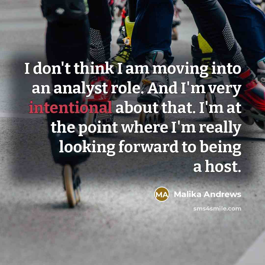 “I don't think I am moving into an analyst role. And I'm very intentional about that. I'm at the point where I'm really looking forward to being a host.” quote by Malika Andrews