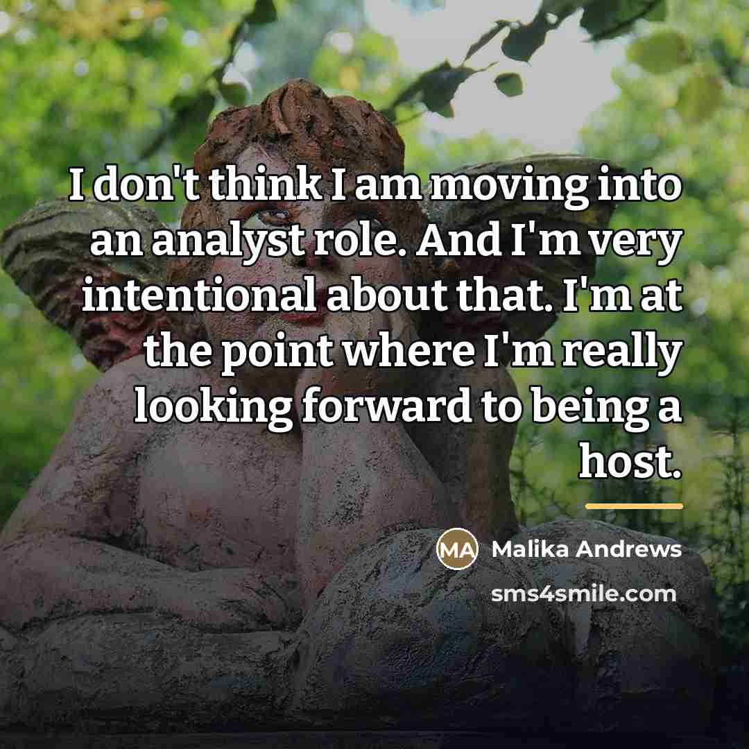 “I don't think I am moving into an analyst role.…” quote by Malika Andrews