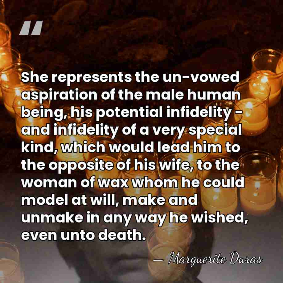 She represents the un-vowed aspiration of the male human being, his potential&hellip; - Marguerite Duras