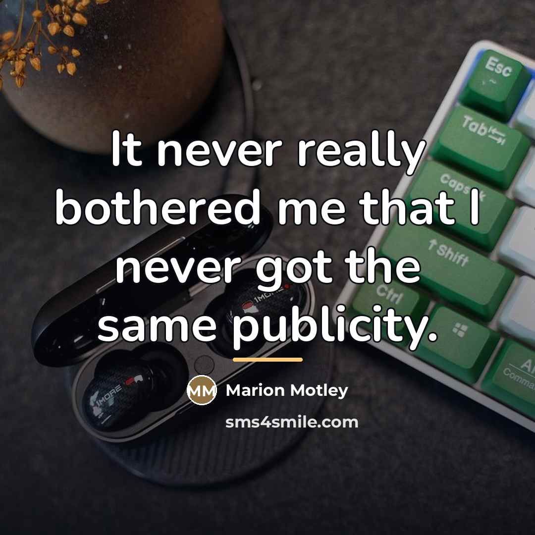“It never really bothered me that I never got the…” quote by Marion Motley