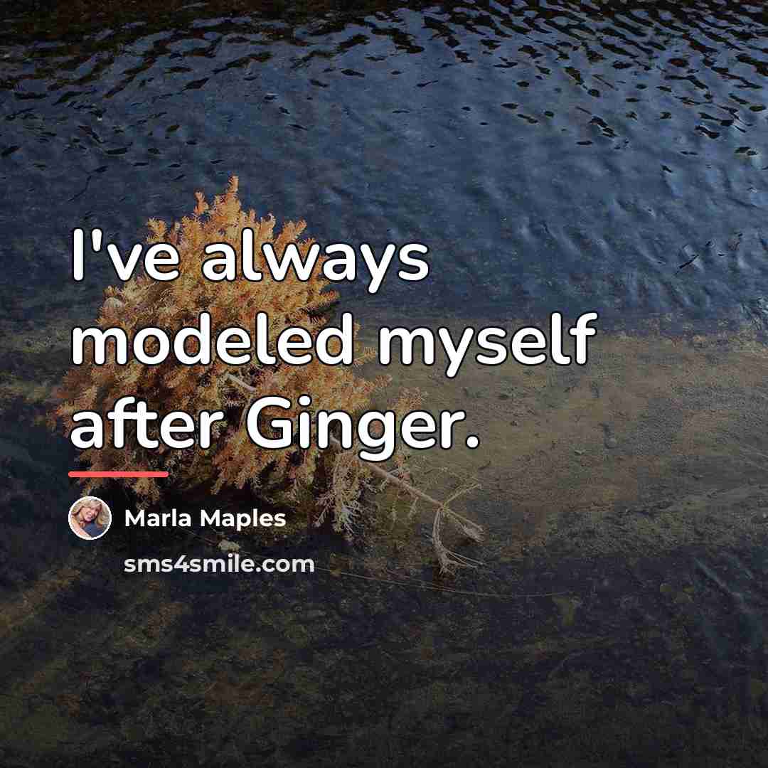 “I've always modeled myself after Ginger.…” quote by Marla Maples