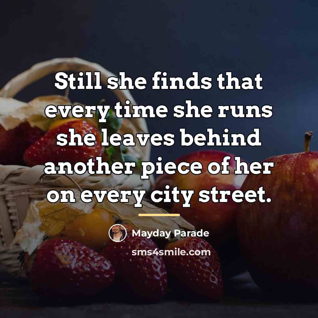 “Still she finds that every time she runs she leaves…” quote by Mayday Parade