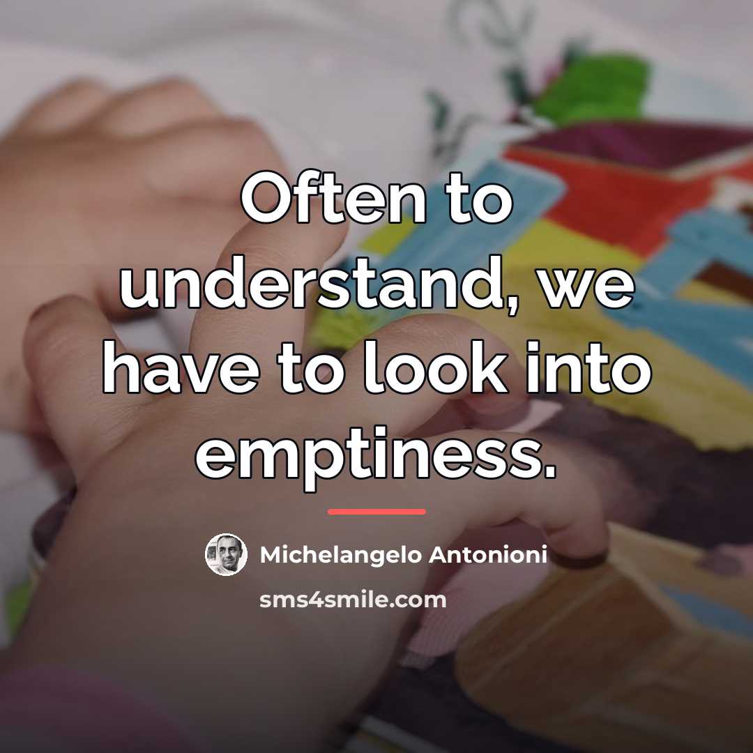 “Often to understand, we have to look into emptiness.…” quote by Michelangelo Antonioni
