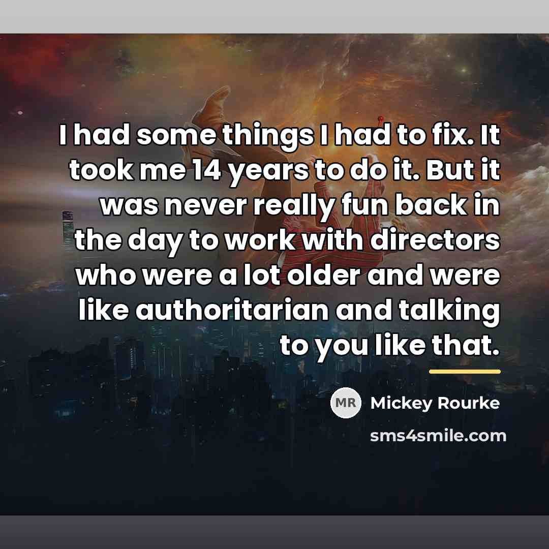 “I had some things I had to fix. It took…” quote by Mickey Rourke