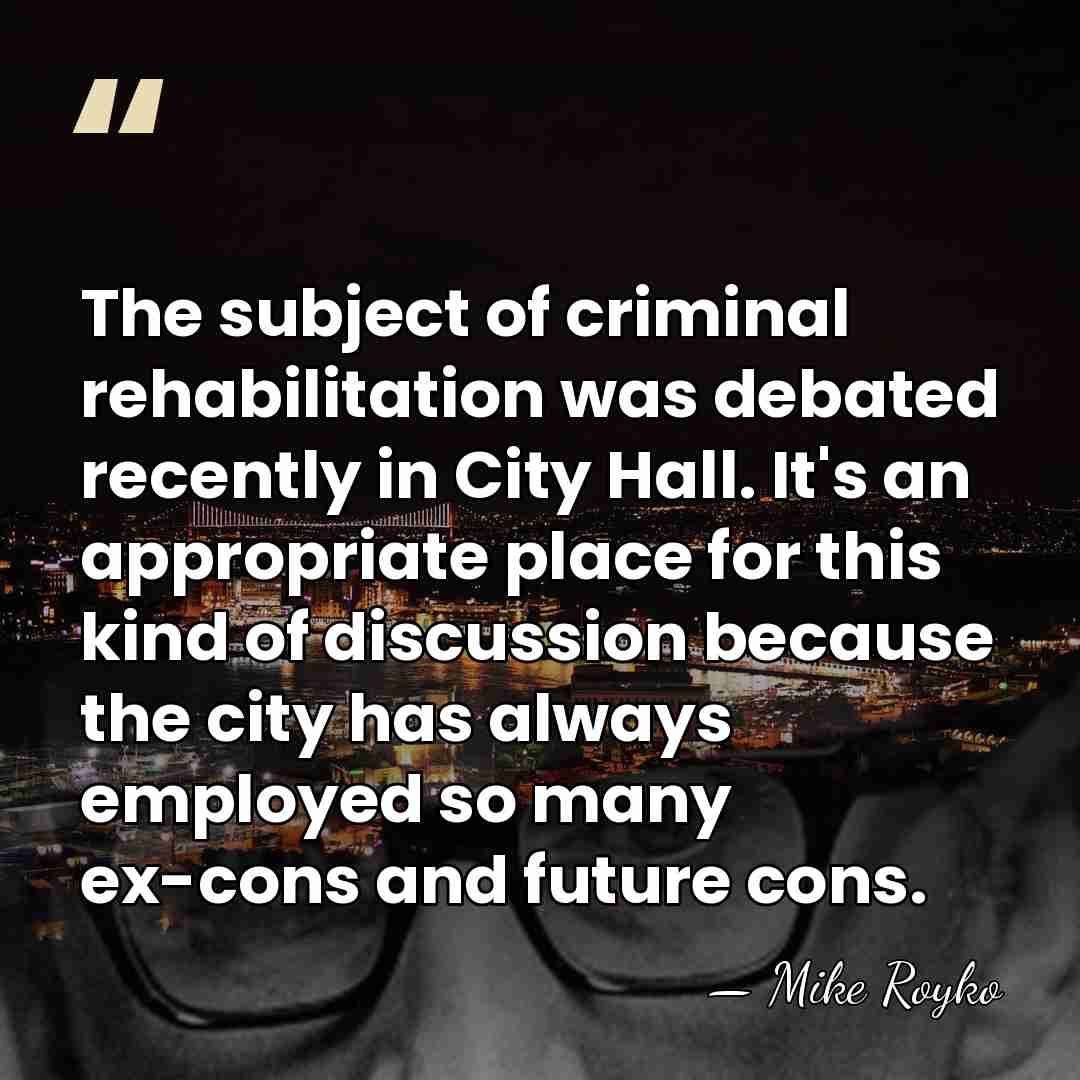 The subject of criminal rehabilitation was debated recently in City Hall. It's&hellip; - Mike Royko