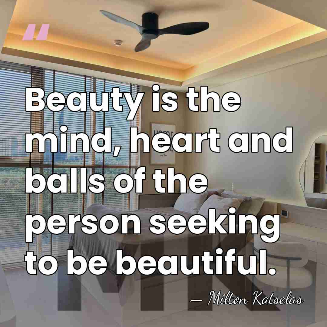 Beauty is the mind, heart and balls of the person seeking to&hellip; - Milton Katselas