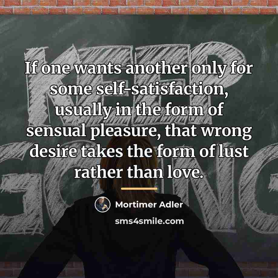 “If one wants another only for some self-satisfaction, usually in…” quote by Mortimer Adler