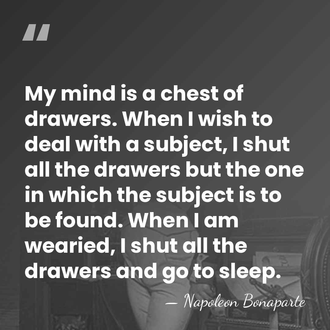 My mind is a chest of drawers. When I wish to deal&hellip; - Napoleon Bonaparte