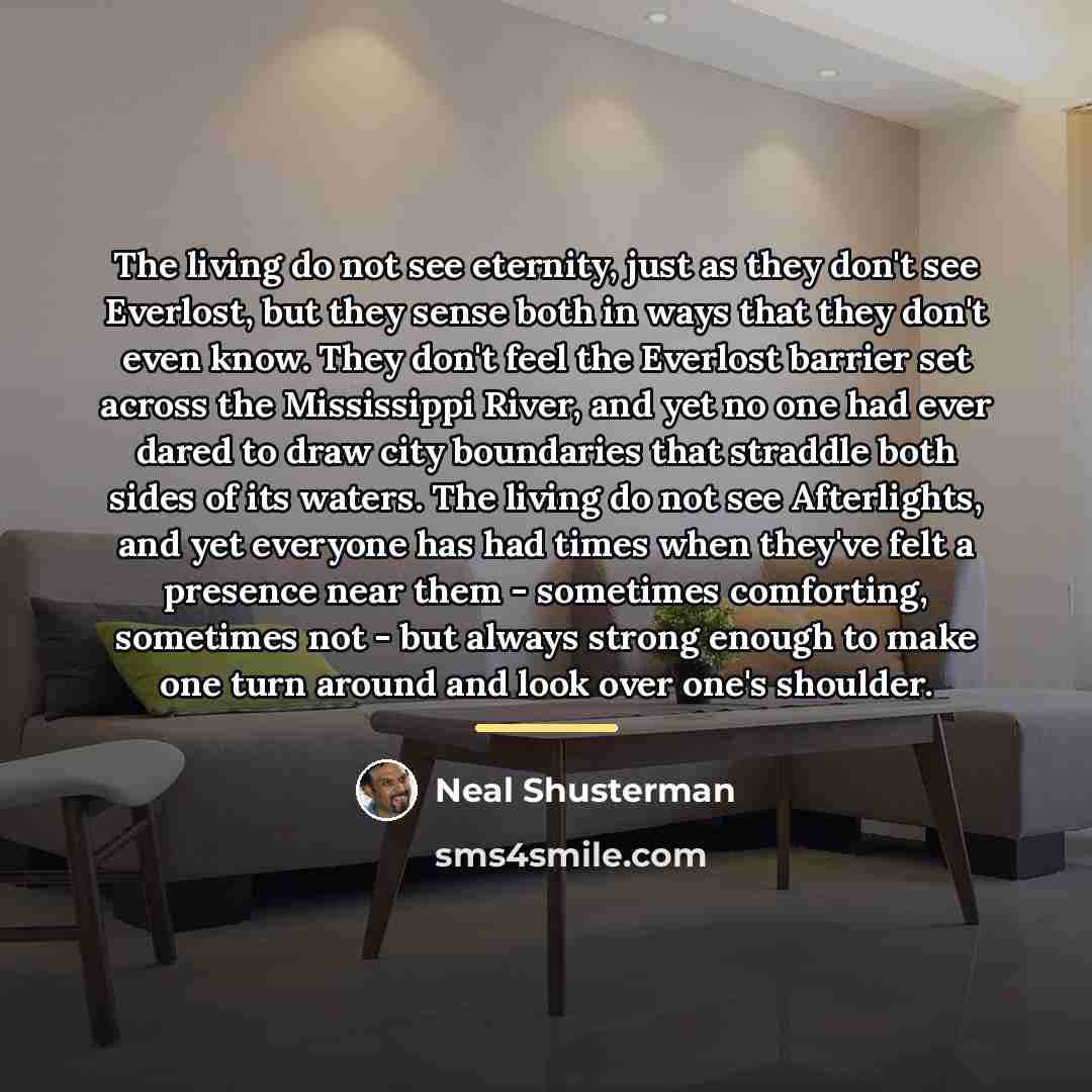 “The living do not see eternity, just as they don't…” quote by Neal Shusterman