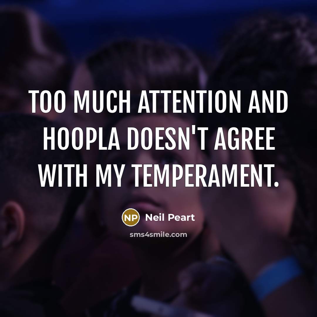 “Too much attention and hoopla doesn't agree with my temperament.…” quote by Neil Peart