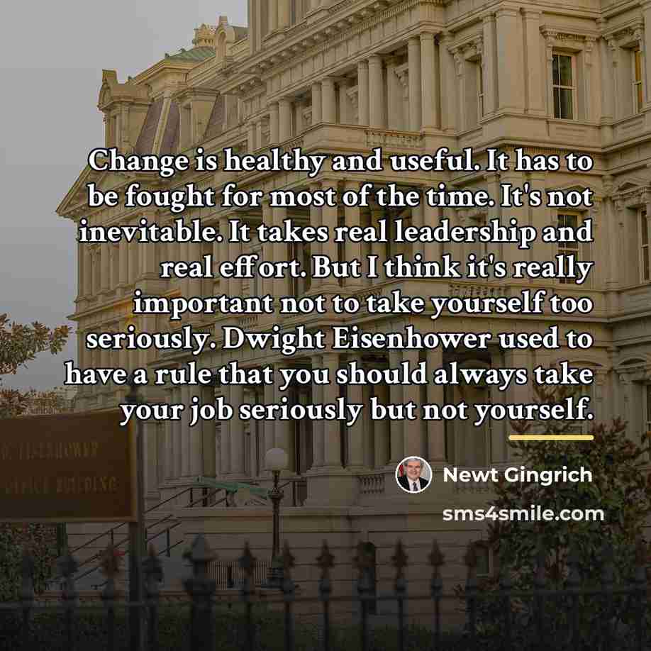 “Change is healthy and useful. It has to be fought…” quote by Newt Gingrich
