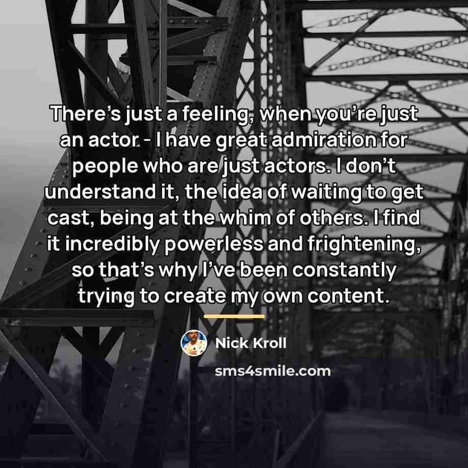 “There's just a feeling, when you're just an actor -…” quote by Nick Kroll