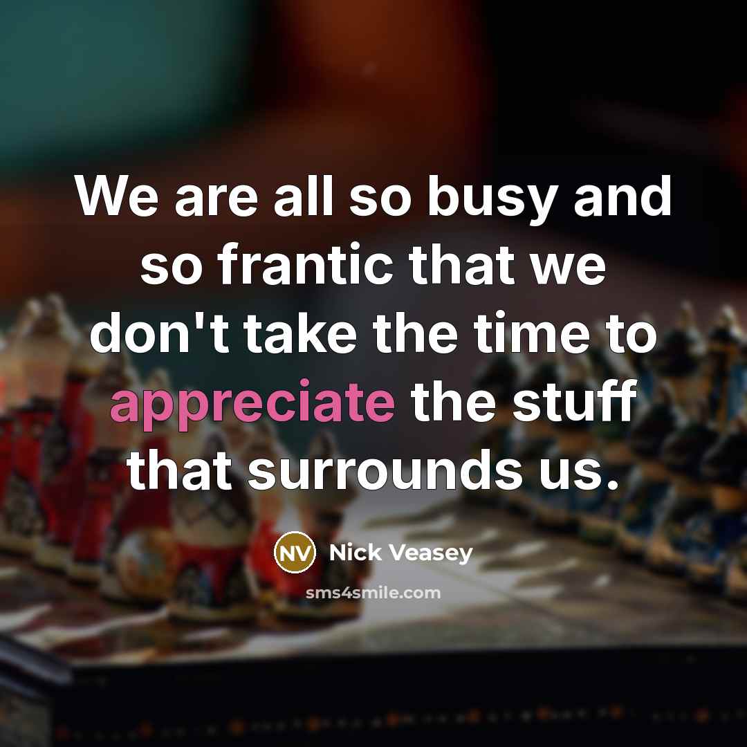 “We are all so busy and so frantic that we…” quote by Nick Veasey