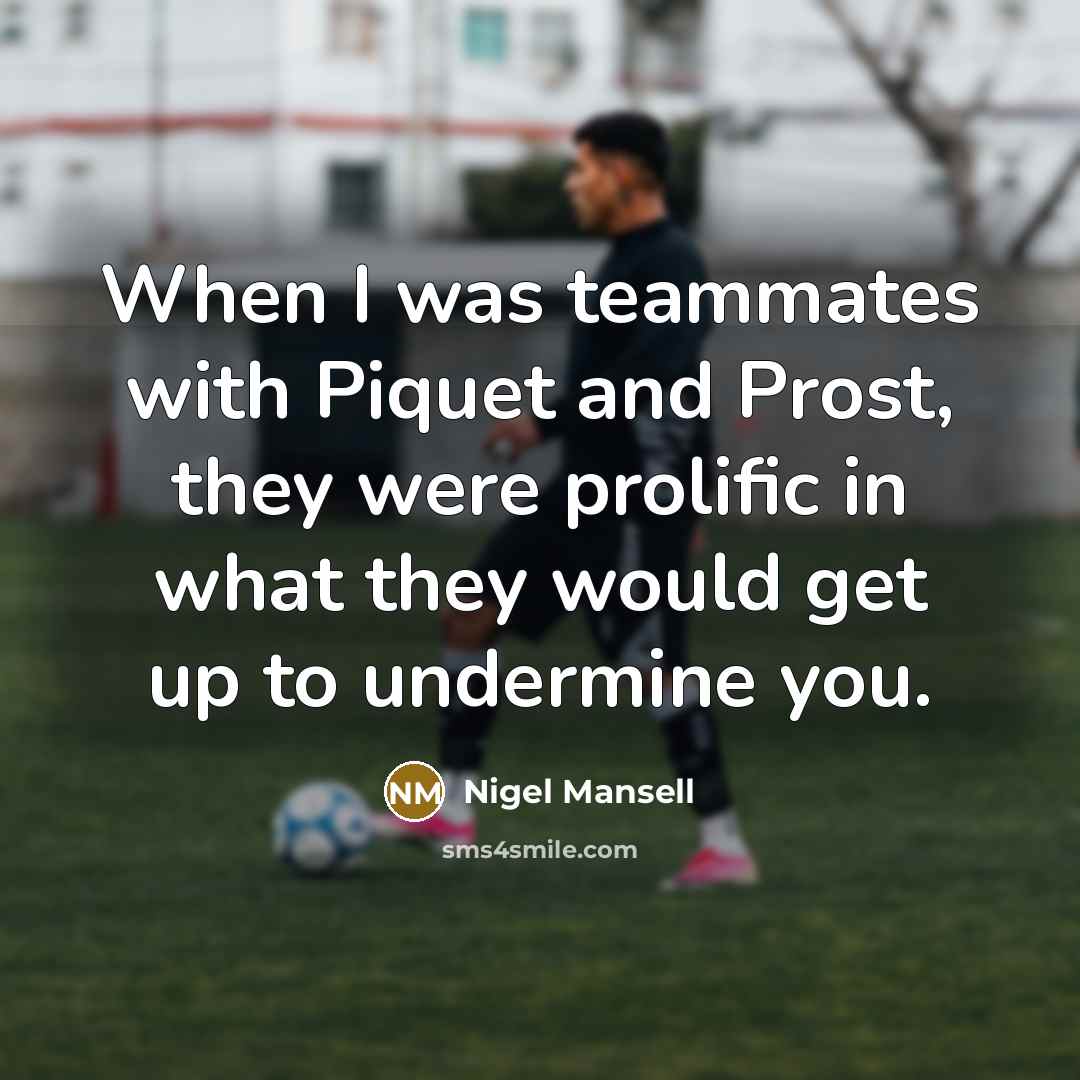 “When I was teammates with Piquet and Prost, they were…” quote by Nigel Mansell